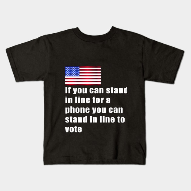 If you can stand in line for a phone you can stand in line to vote Kids T-Shirt by OnuM2018